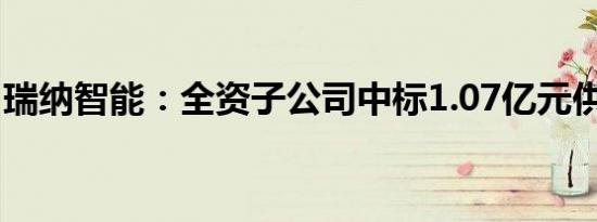 瑞纳智能：全资子公司中标1.07亿元供热项目