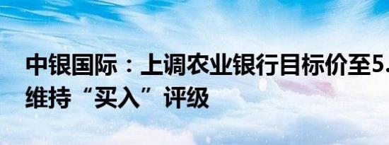 中银国际：上调农业银行目标价至5.22港元 维持“买入”评级