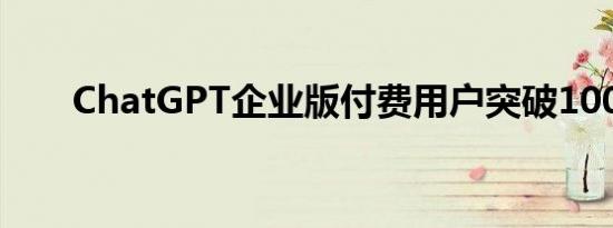 ChatGPT企业版付费用户突破100万