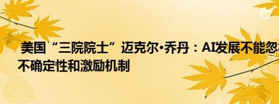  美国“三院院士”迈克尔·乔丹：AI发展不能忽视集体性、不确定性和激励机制