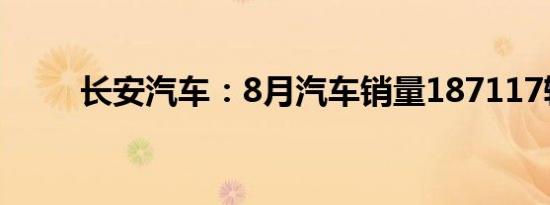 长安汽车：8月汽车销量187117辆