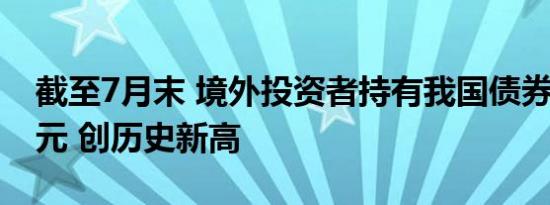 截至7月末 境外投资者持有我国债券4.5万亿元 创历史新高