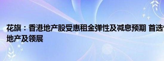 花旗：香港地产股受惠租金弹性及减息预期 首选恒地、太古地产及领展