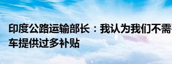 印度公路运输部长：我认为我们不需要对电动车提供过多补贴