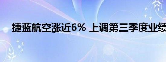 捷蓝航空涨近6% 上调第三季度业绩指引