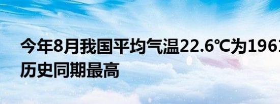 今年8月我国平均气温22.6℃为1961年以来历史同期最高
