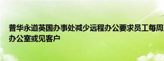 普华永道英国办事处减少远程办公要求员工每周至少3天回办公室或见客户