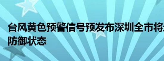台风黄色预警信号预发布深圳全市将进入台风防御状态