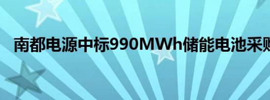 南都电源中标990MWh储能电池采购项目
