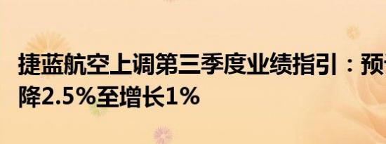 捷蓝航空上调第三季度业绩指引：预计营收下降2.5%至增长1%