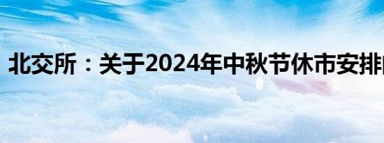 北交所：关于2024年中秋节休市安排的公告
