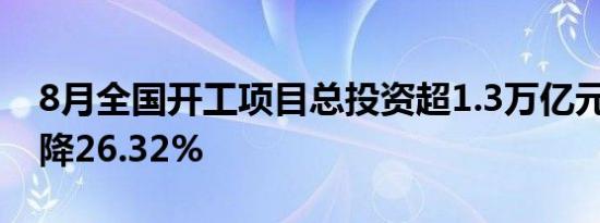 8月全国开工项目总投资超1.3万亿元 环比下降26.32%