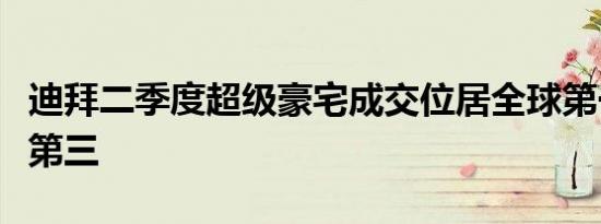 迪拜二季度超级豪宅成交位居全球第一香港排第三
