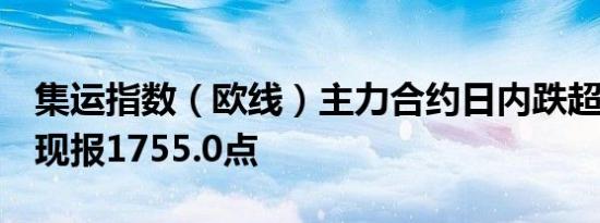 集运指数（欧线）主力合约日内跌超14.00%现报1755.0点