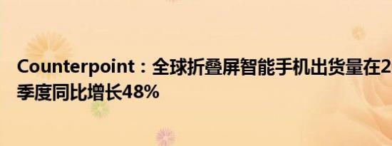 Counterpoint：全球折叠屏智能手机出货量在2024年第二季度同比增长48%