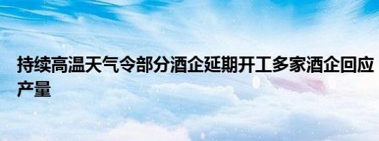 持续高温天气令部分酒企延期开工多家酒企回应：不会影响产量