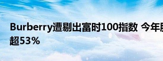Burberry遭剔出富时100指数 今年股价累跌超53%