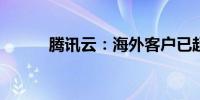 腾讯云：海外客户已超10000家