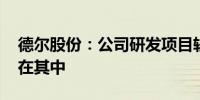 德尔股份：公司研发项目较多 固态电池包含在其中