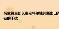 荷兰贸易部长表示将单独判断出口许可申请尽量减少对供应链的干扰