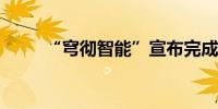 “穹彻智能”宣布完成数亿元融资