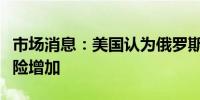 市场消息：美国认为俄罗斯破坏海底电缆的风险增加
