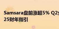 Samsara盘前涨超5% Q2业绩超预期 上调2025财年指引
