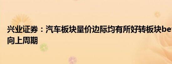 兴业证券：汽车板块量价边际均有所好转板块beta有望开启向上周期