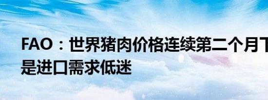 FAO：世界猪肉价格连续第二个月下降原因是进口需求低迷