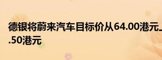 德银将蔚来汽车目标价从64.00港元上调至65.50港元