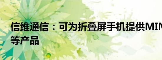信维通信：可为折叠屏手机提供MIM、天线等产品