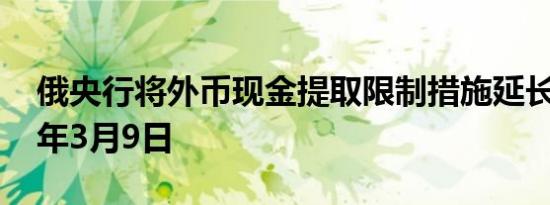 俄央行将外币现金提取限制措施延长至2025年3月9日