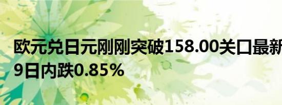 欧元兑日元刚刚突破158.00关口最新报157.99日内跌0.85%