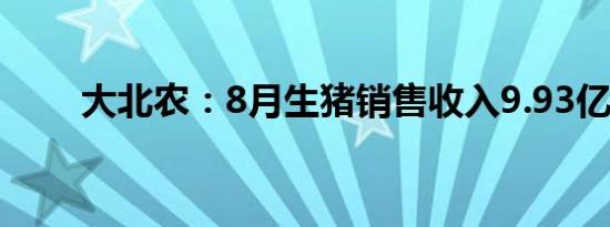 大北农：8月生猪销售收入9.93亿元