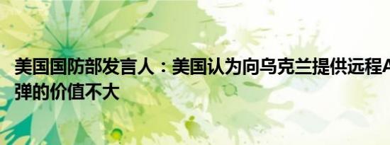 美国国防部发言人：美国认为向乌克兰提供远程ATACMS导弹的价值不大