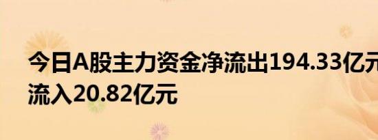 今日A股主力资金净流出194.33亿元金融净流入20.82亿元