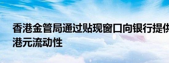 香港金管局通过贴现窗口向银行提供1.65亿港元流动性