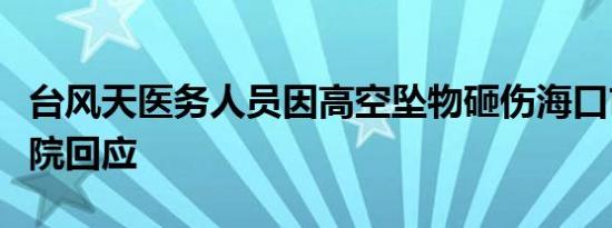 台风天医务人员因高空坠物砸伤海口市人民医院回应