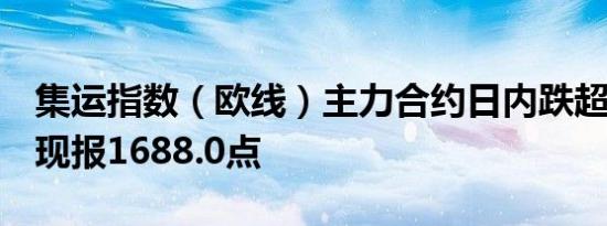 集运指数（欧线）主力合约日内跌超10.00%现报1688.0点