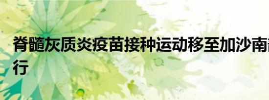 脊髓灰质炎疫苗接种运动移至加沙南部地区进行