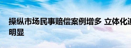 操纵市场民事赔偿案例增多 立体化追责信号明显
