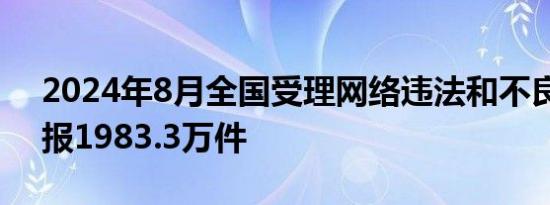 2024年8月全国受理网络违法和不良信息举报1983.3万件