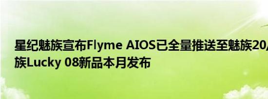 星纪魅族宣布Flyme AIOS已全量推送至魅族20/21系列魅族Lucky 08新品本月发布