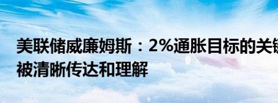 美联储威廉姆斯：2%通胀目标的关键在于其被清晰传达和理解