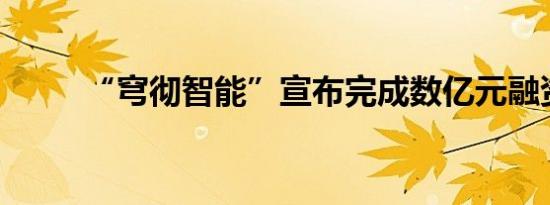 “穹彻智能”宣布完成数亿元融资