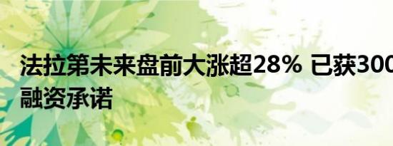 法拉第未来盘前大涨超28% 已获3000万美元融资承诺