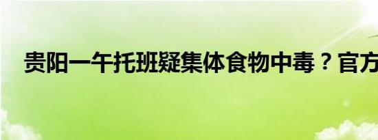贵阳一午托班疑集体食物中毒？官方通报