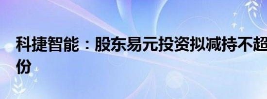 科捷智能：股东易元投资拟减持不超过2%股份