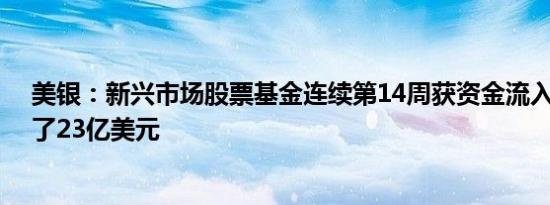 美银：新兴市场股票基金连续第14周获资金流入 当周吸引了23亿美元