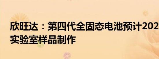 欣旺达：第四代全固态电池预计2027年完成实验室样品制作